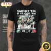 Official Smoke ‘Em If Ya Got ‘Em Philadelphia Eagles 21 17 Kansas City Chiefs November 20, 2023 Shirt