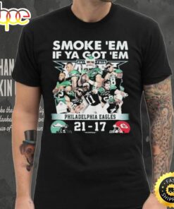 Official Smoke ‘Em If Ya Got ‘Em Philadelphia Eagles 21 17 Kansas City Chiefs November 20, 2023 Shirt