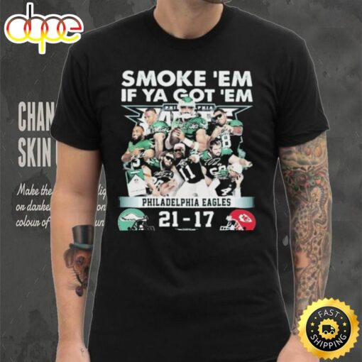 Official Smoke ‘Em If Ya Got ‘Em Philadelphia Eagles 21 17 Kansas City Chiefs November 20, 2023 Shirt