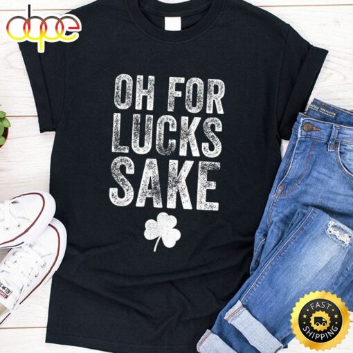 Oh For Lucks Sake St Patrick Day T-Shirt