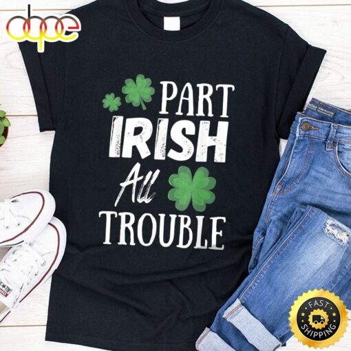 Part Irish All Trouble Leprechaun Hat Saint Patrick Day Gift T-Shirt