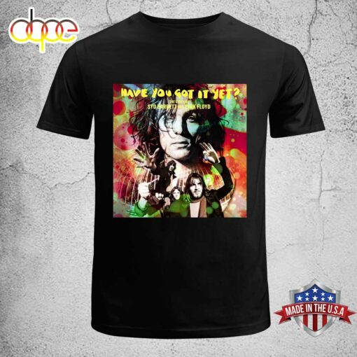 Pink Floyd Have You Got It Yet SYD Barrett Unisex T-Shirt