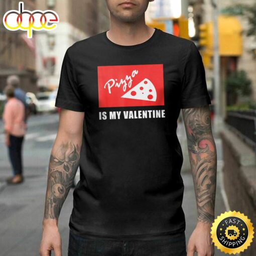 Pizza Is My Valentine Shirts – Funny Pizza Happy Valentines Day Unisex T-shirt