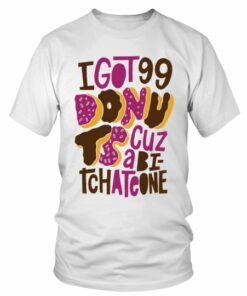 Rap Hiphop I Got 99 Donuts Cause A Bitch Ate One Tshirt