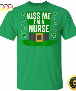 Saint Patricks Day Funny Gift Kiss Me Im A Nurse Happy St. Patrick’s Day Shirt