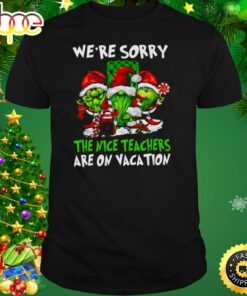 Santa Gnomes On Grinch We’re Sorry The Nice Teachers Are On Vacation Merry Christmas Shirt