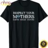 Save the Planet Earth Day Respect Your Mothers Environmental T-Shirt