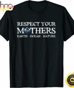 Save the Planet Earth Day Respect Your Mothers Environmental T-Shirt