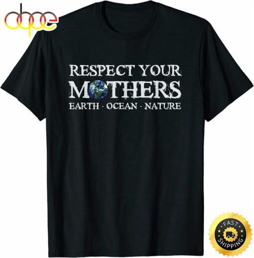 Save the Planet Earth Day Respect Your Mothers Environmental T-Shirt