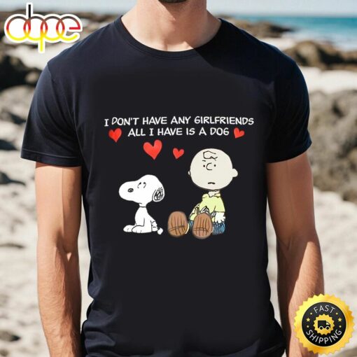 Snoopy I Don’t Have Girlfriends All Have Is A Dog Valentines T-Shirt