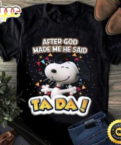 Snoopy I Love You After God Made Me He Said Ta Da Lovely White Dog Awesome Birthday Gift For Friends Black T Shirt