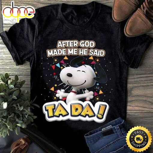 Snoopy I Love You After God Made Me He Said Ta Da Lovely White Dog Awesome Birthday Gift For Friends Black T Shirt