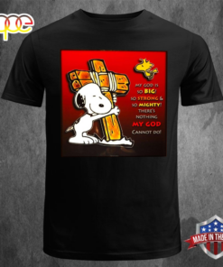 Snoopy My God Is So Big So Strong &amp So Mighty There’s Nothing My God Cannot Do Unisex T-shirt