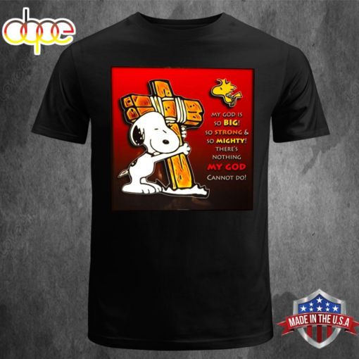 Snoopy My God Is So Big So Strong &amp So Mighty There’s Nothing My God Cannot Do Unisex T-shirt