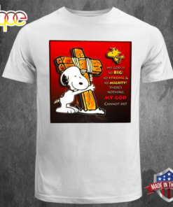 Snoopy My God Is So Big So Strong &amp So Mighty There’s Nothing My God Cannot Do White T-shirt Tee