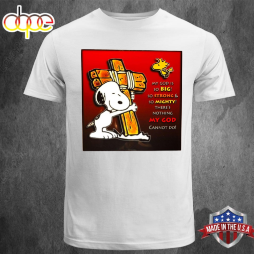 Snoopy My God Is So Big So Strong &amp So Mighty There’s Nothing My God Cannot Do White T-shirt Tee