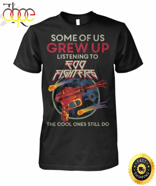 Some Of Us Grew Up Listening To Foo Fighters The Cool Ones Still Do T-Shirt