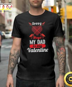 Sorry Boys My Dad Is My Valentine Funny Gifts For Men Happy Valentines Day Unisex T-shirt