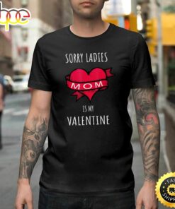 Sorry Ladies Mom Is My Valentine Happy Valentines Day Unisex T-shirt