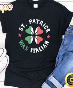 St Patrick Was Italian Pride Funny St Patricks Day Unisex T-Shirt
