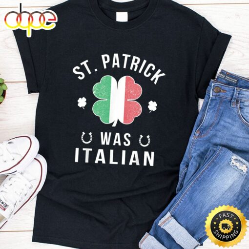 St Patrick Was Italian St Patrick’s Day Shirt