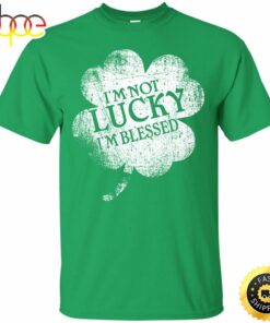 St Patrick’s Day I’m Not Lucky I’m Blessed Christian Happy St. Patrick’s Day Shirt