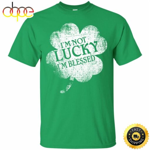 St Patrick’s Day I’m Not Lucky I’m Blessed Christian Happy St. Patrick’s Day Shirt