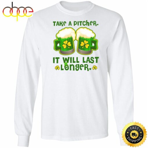 St Patricks Day Take A Pitcher It Will Last Longer Happy St. Patrick’s Day Shirt