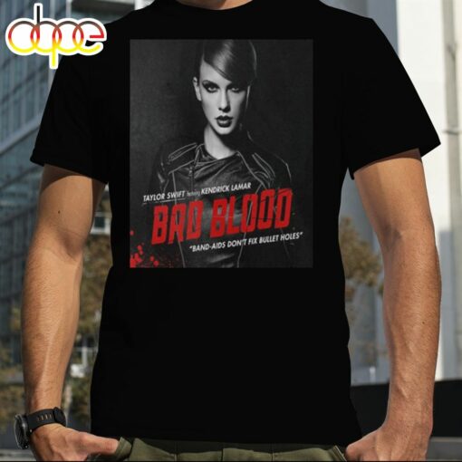 Taylor Swift Featuring Kendrick Lamar Bad Blood Band Aids Don’t Fix Bullet Holes T Shirt