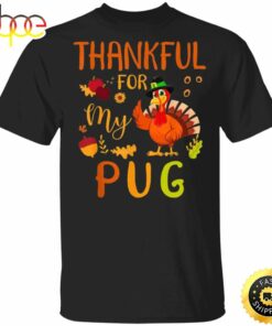 Thankful For My Pug Thanksgiving Shirt Funny Holiday Party Shirt Gifts For Pug Lovers