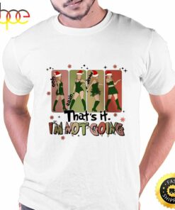 Thats It Im Not Going Taylor Grinch Taylor Swift Christmas Shirt