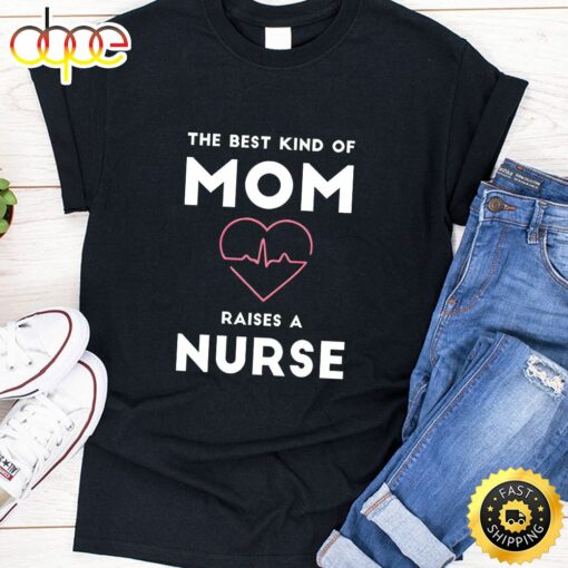 The Best Kind Of Mom Raises A Nurse Happy Mothers Day Unisex T-Shirt