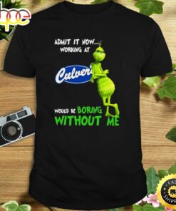 The Grinch Admit It Now Working At Culver’s Would Be Boring Without Me Shirt