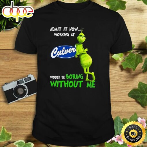 The Grinch Admit It Now Working At Culver’s Would Be Boring Without Me Shirt