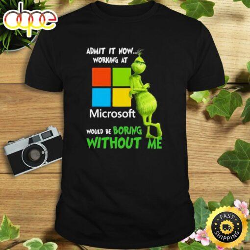 The Grinch Admit It Now Working At Microsoft Would Be Boring Without Me Shirt