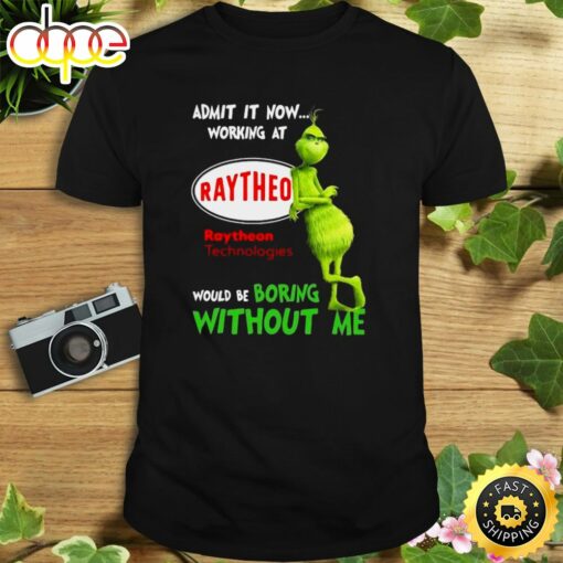 The Grinch Admit It Now Working At Raytheon Technologies Would Be Boring Without Me Shirt