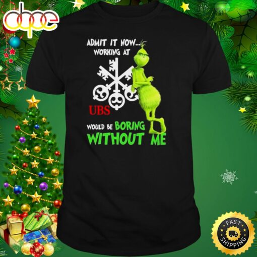 The Grinch Admit It Now Working At Ubs Would Be Boring Without Me Shirt