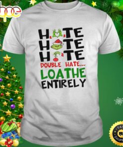 The Grinch Hate Hate Hate Double Hate Loathe Entirely Christmas Shirt