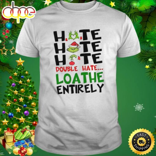 The Grinch Hate Hate Hate Double Hate Loathe Entirely Christmas Shirt