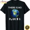 There Is No Planet B Earth Day Environmentalist T-Shirt