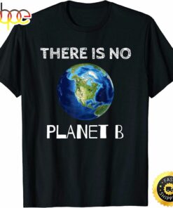 There Is No Planet B Earth Day Environmentalist T-Shirt