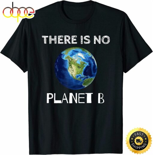 There Is No Planet B Earth Day Environmentalist T-Shirt