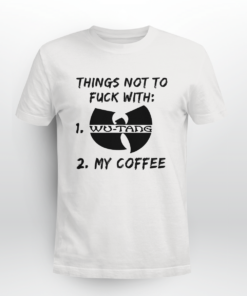 Things Not To Fuck With Wu-tang or My Coffee T-shirt