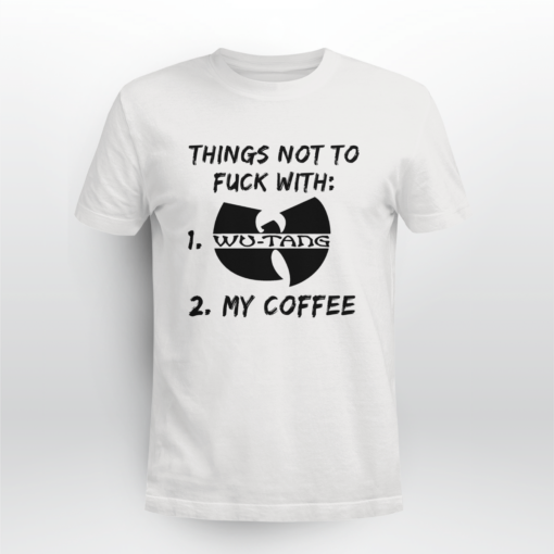 Things Not To Fuck With Wu-tang or My Coffee T-shirt