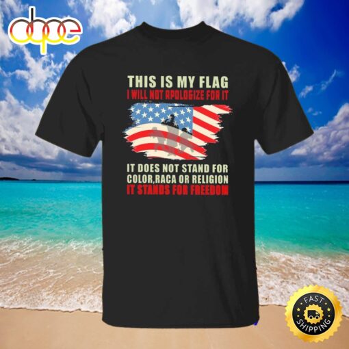 This Is My Flag I Will Not Apologize For It American Flag Shirt