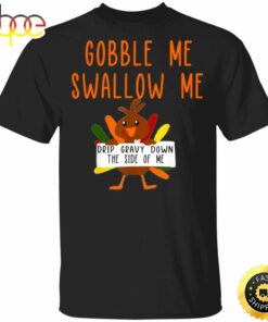 Turkey Gobble Me Swallow Me Drip Gravy Down Side Of Me T-Shirt Cute Thanksgiving Shirt For Her