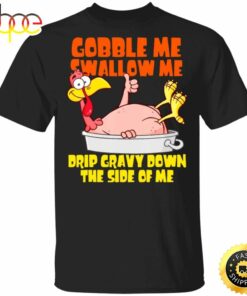 Turkey Gobble Me Swallow Me Drip Gravy Down Side Of Me T-Shirt Funny Thanksgiving Shirt Design