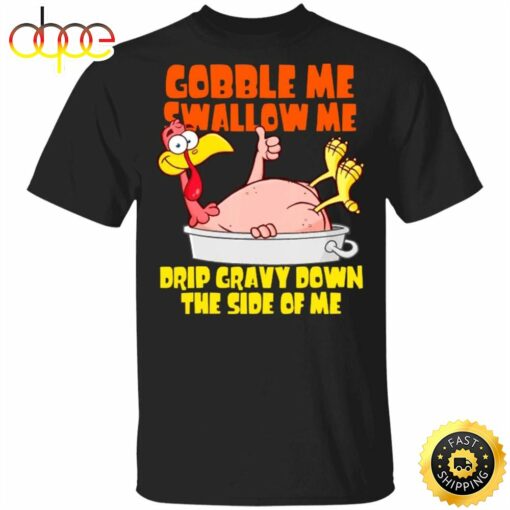 Turkey Gobble Me Swallow Me Drip Gravy Down Side Of Me T-Shirt Funny Thanksgiving Shirt Design