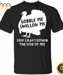 Turkey Gobble Me Swallow Me Shirt Thanksgiving T Shirt Designs