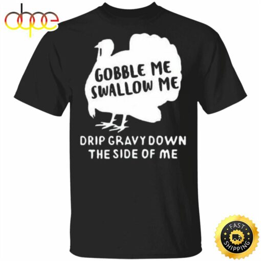 Turkey Gobble Me Swallow Me Shirt Thanksgiving T Shirt Designs